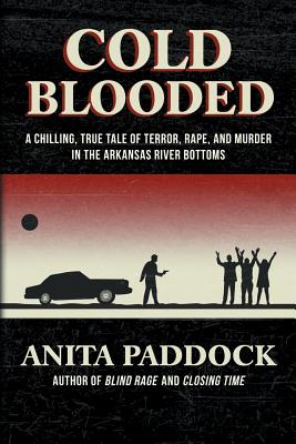 Cold Blooded: A chilling, true tale of terror, rape, and murder in the Arkansas River bottoms - Anita Paddock