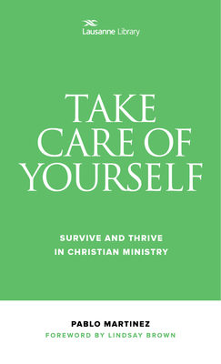 Take Care of Yourself: Survive and Thrive in Christian Ministry - Pablo Martinez