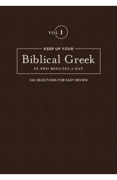 Keep Up Your Biblical Greek in Two Minutes a Day, Volume 1: 365 Selections for Easy Review - Jonathan G. Kline