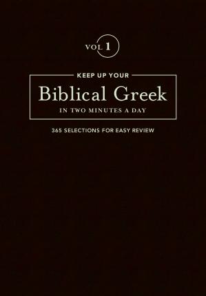 Keep Up Your Biblical Greek in Two Minutes a Day, Volume 1: 365 Selections for Easy Review - Jonathan G. Kline