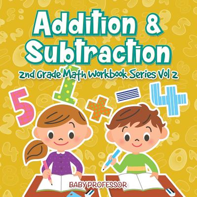 Addition & Subtraction - 2nd Grade Math Workbook Series Vol 2 - Baby Professor
