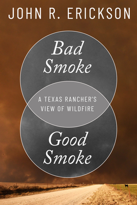 Bad Smoke, Good Smoke: A Texas Rancher's View of Wildfire - John R. Erickson