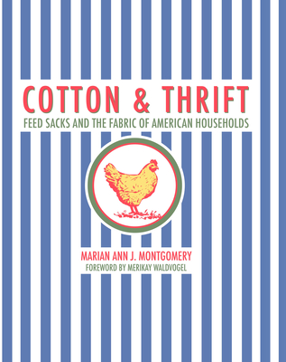 Cotton and Thrift: Feed Sacks and the Fabric of American Households - Marian Ann J. Montgomery