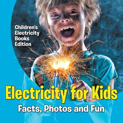 Electricity for Kids: Facts, Photos and Fun - Children's Electricity Books Edition - Baby Professor