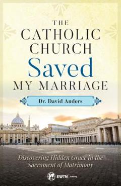 Poza produsului Catholic Church Saved My Marriage - Dr David Anders