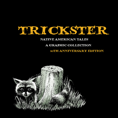 Trickster: Native American Tales, a Graphic Collection, 10th Anniversary Edition - Matt Dembicki