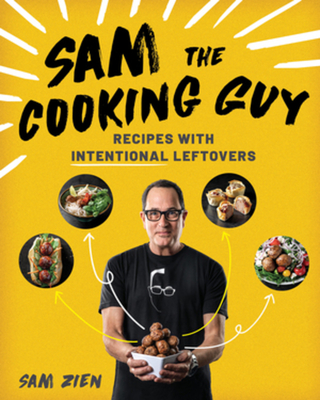 Sam the Cooking Guy: Recipes with Intentional Leftovers - Sam Zien