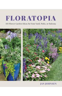 Coperta cărții 'Floratopia: 110 Flower Garden Ideas for Your Yard, Patio, or Balcony - Jan Johnsen'