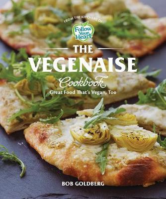 The Vegenaise Cookbook: Great Food That's Vegan, Too - Bob Goldberg