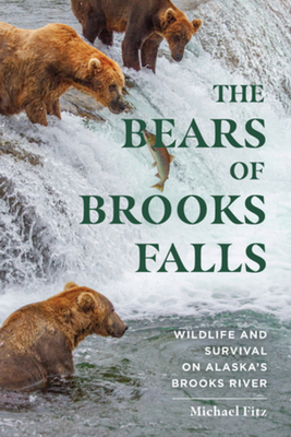 The Bears of Brooks Falls: Wildlife and Survival on Alaska's Brooks River - Michael Fitz