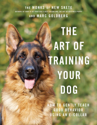 The Art of Training Your Dog: How to Gently Teach Good Behavior Using an E-Collar - Monks Of New Skete
