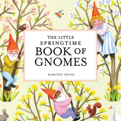 The Little Springtime Book of Gnomes - Kirsten Sevig
