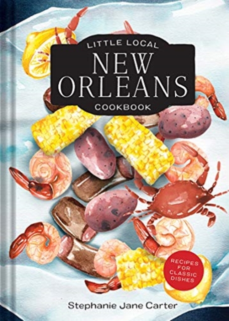 Little Local New Orleans Cookbook - Stephanie Carter