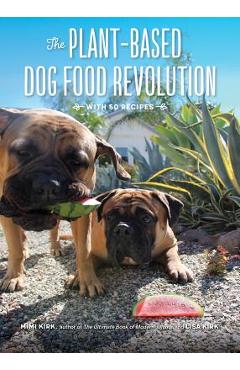 Coperta cărții 'The Plant-Based Dog Food Revolution: With 50 Recipes - Mimi Kirk'