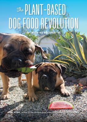 The Plant-Based Dog Food Revolution: With 50 Recipes - Mimi Kirk