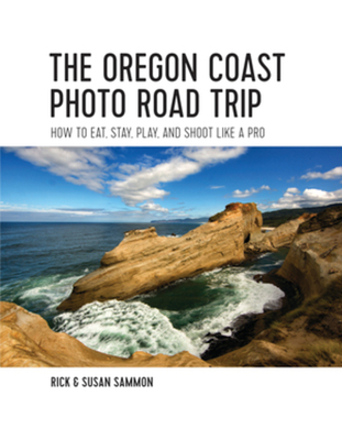 The Oregon Coast Photo Road Trip: How to Eat, Stay, Play, and Shoot Like a Pro - Rick Sammon