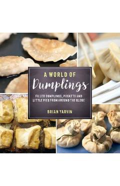 Coperta cărții 'A World of Dumplings: Filled Dumplings, Pockets, and Little Pies from Around the Globe - Brian Yarvin'