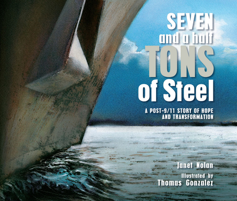 Seven and a Half Tons of Steel: A Post-9/11 Story of Hope and Transformation - Janet Nolan