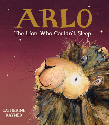 Arlo the Lion Who Couldn't Sleep - Catherine Rayner