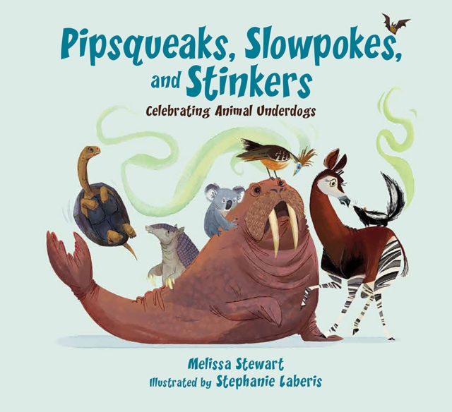 Pipsqueaks, Slowpokes, and Stinkers: Celebrating Animal Underdogs - Melissa Stewart