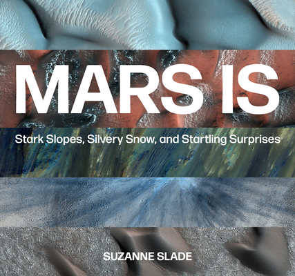 Mars Is: Stark Slopes, Silvery Snow, and Startling Surprises - Suzanne Slade