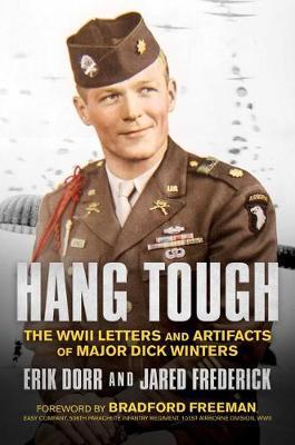 Hang Tough: The WWII Letters and Artifacts of Major Dick Winters - Erik Dorr