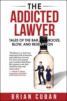 The Addicted Lawyer: Tales of the Bar, Booze, Blow, and Redemption - Brian Cuban