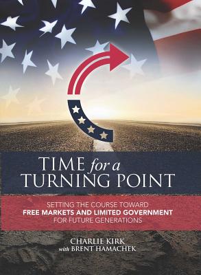 Time for a Turning Point: Setting a Course Toward Free Markets and Limited Government for Future Generations - Charlie Kirk