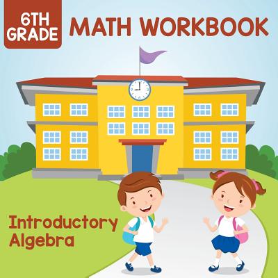 6th Grade Math Workbook: Introductory Algebra - Baby Professor
