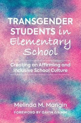 Transgender Students in Elementary School: Creating an Affirming and Inclusive School Culture - Melinda Mangin