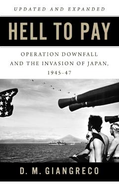 Hell to Pay: Operation Downfall and the Invasion of Japan 1945-1947 - D. M. Giangreco