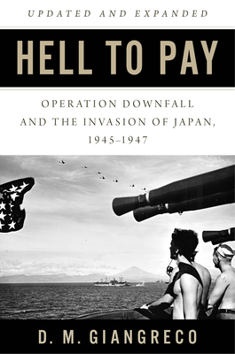 Hell to Pay: Operation Downfall and the Invasion of Japan 1945-1947 - D. M. Giangreco