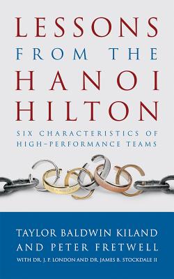 Lessons from the Hanoi Hilton: Six Characteristics of High-Performance Teams - Taylor Baldwin Kiland