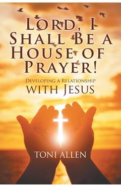 Coperta cărții 'Lord, I Shall Be a House of Prayer! - Toni Allen'