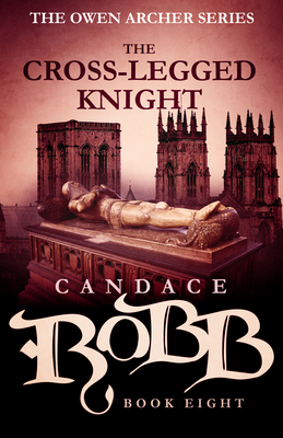 The Cross-Legged Knight: The Owen Archer Series - Book Eight - Candace Robb