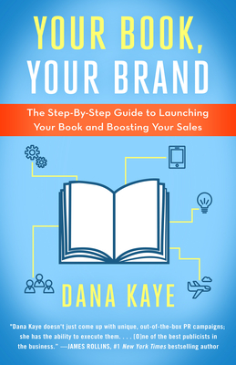 Your Book, Your Brand: The Step-By-Step Guide to Launching Your Book and Boosting Your Sales - Dana Kaye