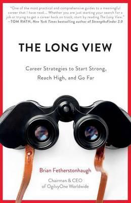 The Long View: Career Strategies to Help You Start Strong, Reach High, and Go Far - Brian Fetherstonhaugh