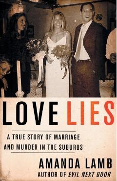 Love Lies: A True Story of Marriage and Murder in the Suburbs - Amanda Lamb