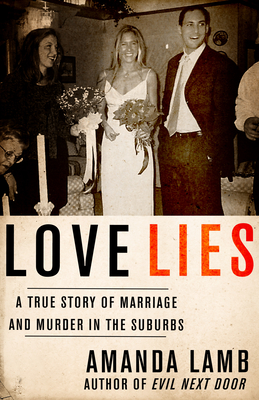 Love Lies: A True Story of Marriage and Murder in the Suburbs - Amanda Lamb