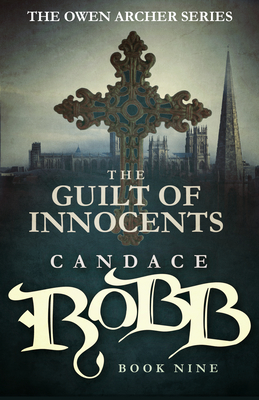 The Guilt of Innocents: The Owen Archer Series - Book Nine - Candace Robb