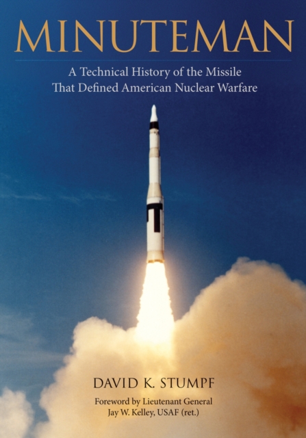 Minuteman: A Technical History of the Missile That Defined American Nuclear Warfare - David Stumpf