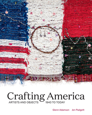 Crafting America: Artists and Objects, 1940 to Today - Jen Padgett
