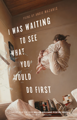 I Was Waiting to See What You Would Do First: Poems - Angie Mazakis