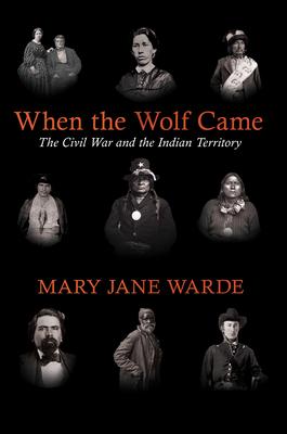 When the Wolf Came: The Civil War and the Indian Territory - Mary Jane Warde