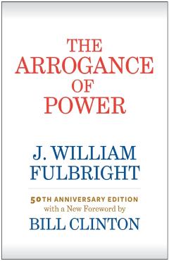 The Arrogance of Power - J. William Fulbright
