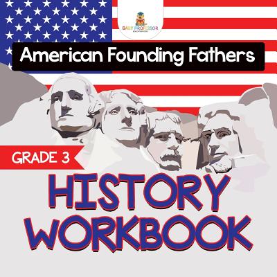 Grade 3 History Workbook: American Founding Fathers (History Books) - Baby Professor
