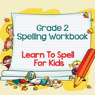 Grade 2 Spelling Workbook: Learn To Spell For Kids (Spelling And Vocabulary) - Baby Professor