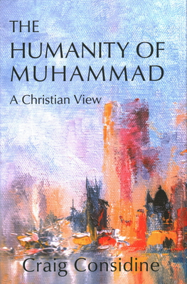 The Humanity of Muhammad: A Christian View - Craig Considine