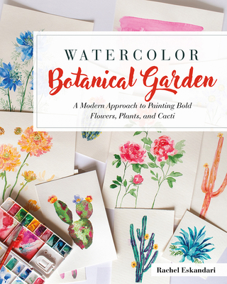 Watercolor Botanical Garden: A Modern Approach to Painting Bold Flowers, Plants, and Cacti - Rachel Eskandari