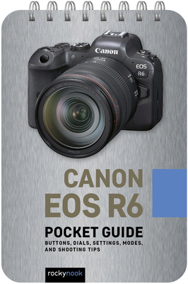 Canon EOS R6: Pocket Guide: Buttons, Dials, Settings, Modes, and Shooting Tips - Rocky Nook